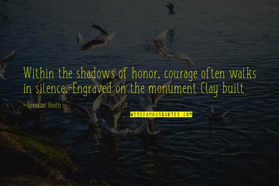 In The Shadows Quotes By Lorraine Heath: Within the shadows of honor, courage often walks In The Shadows Quotes By Lorraine Heath: Within the shadows of honor, courage often walks