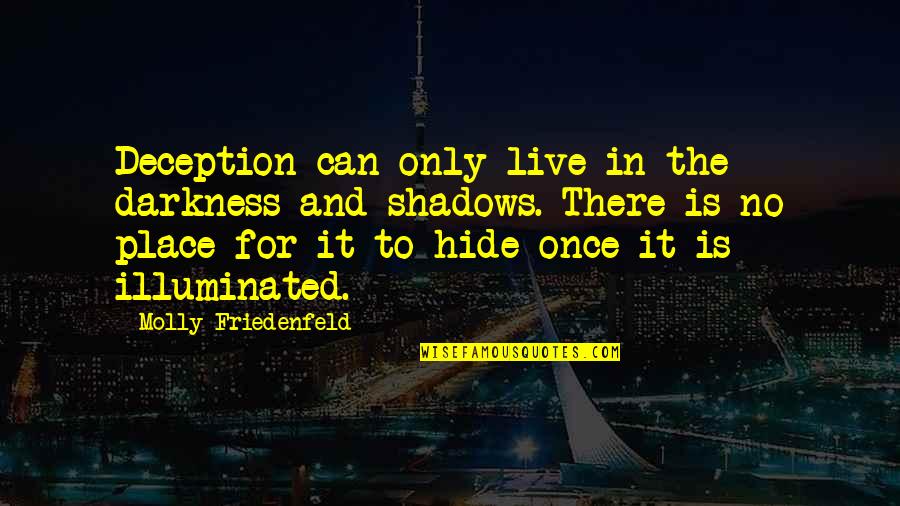 In The Shadows Quotes By Molly Friedenfeld: Deception can only live in the darkness and In The Shadows Quotes By Molly Friedenfeld: Deception can only live in the darkness and