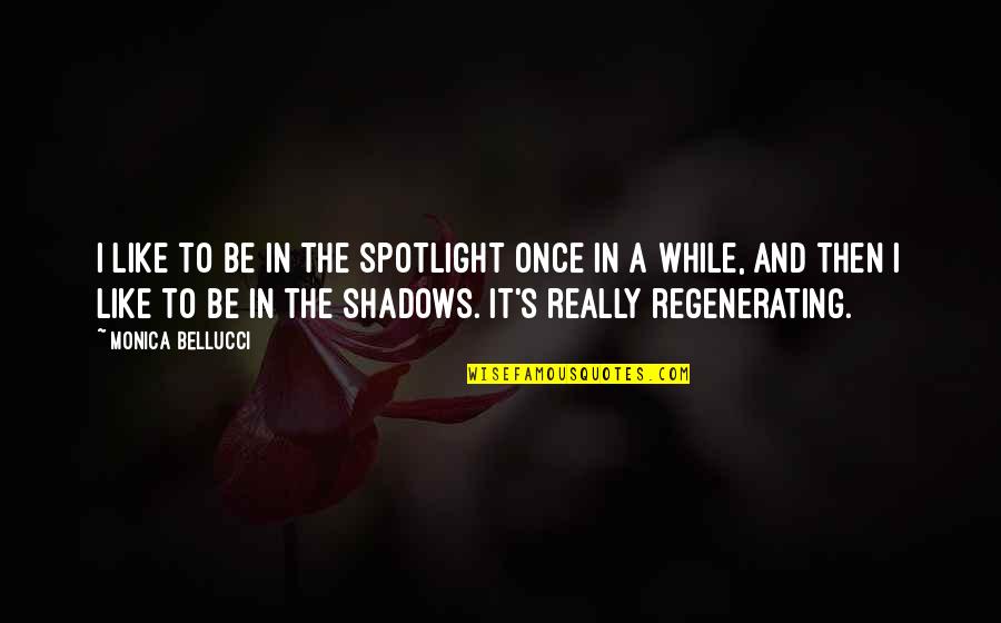 In The Shadows Quotes By Monica Bellucci: I like to be in the spotlight once In The Shadows Quotes By Monica Bellucci: I like to be in the spotlight once