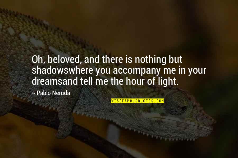 In The Shadows Quotes By Pablo Neruda: Oh, beloved, and there is nothing but shadowswhere In The Shadows Quotes By Pablo Neruda: Oh, beloved, and there is nothing but shadowswhere
