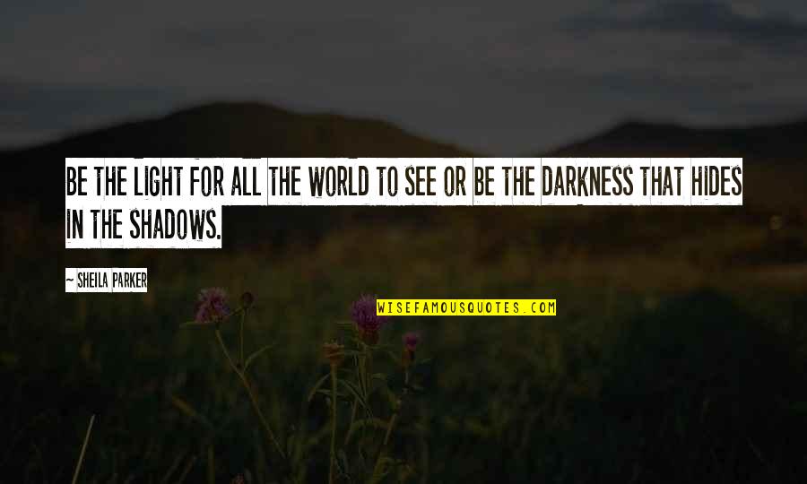 In The Shadows Quotes By Sheila Parker: Be the light for all the world to