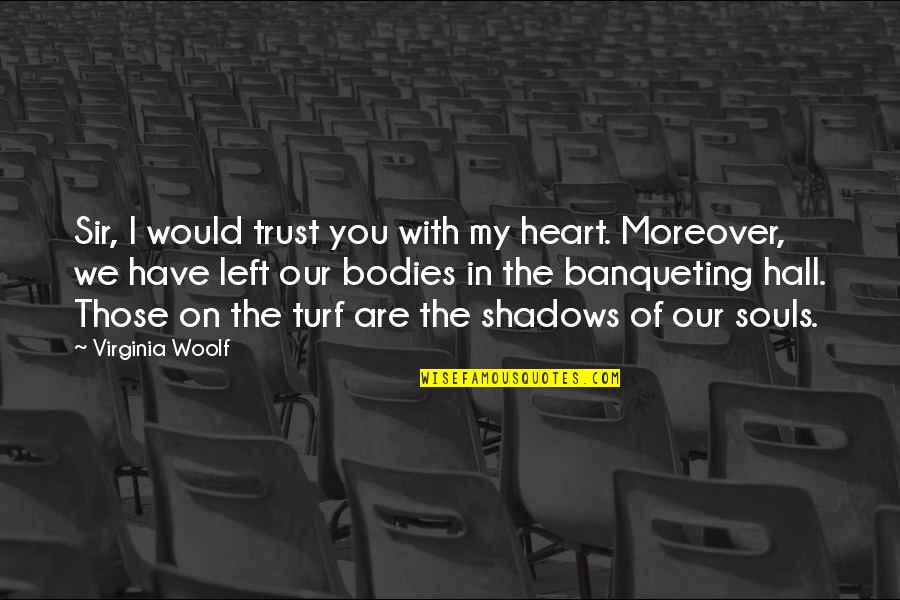 In The Shadows Quotes By Virginia Woolf: Sir, I would trust you with my heart.