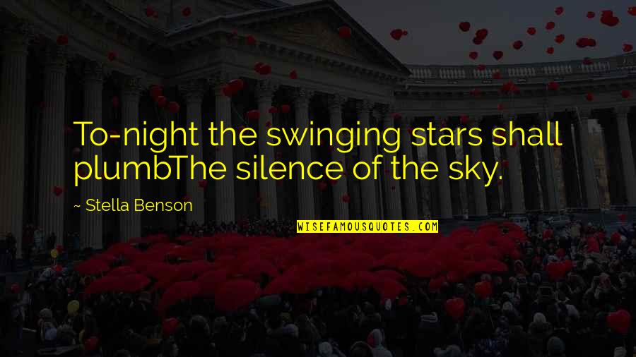 In The Silence Of The Night Quotes By Stella Benson: To-night the swinging stars shall plumbThe silence of
