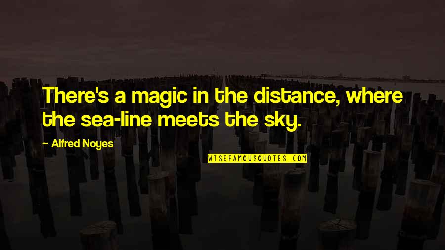 In The Sky Quotes By Alfred Noyes: There's a magic in the distance, where the