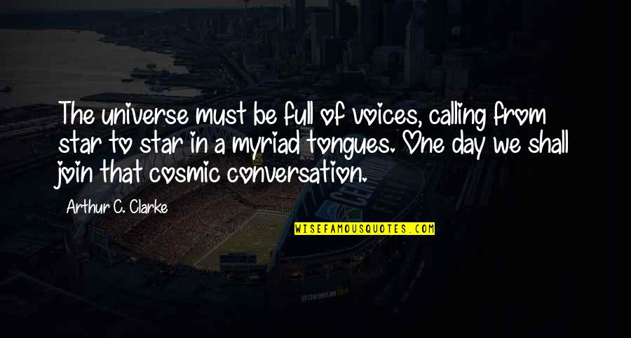 In The Stars Quotes By Arthur C. Clarke: The universe must be full of voices, calling In The Stars Quotes By Arthur C. Clarke: The universe must be full of voices, calling