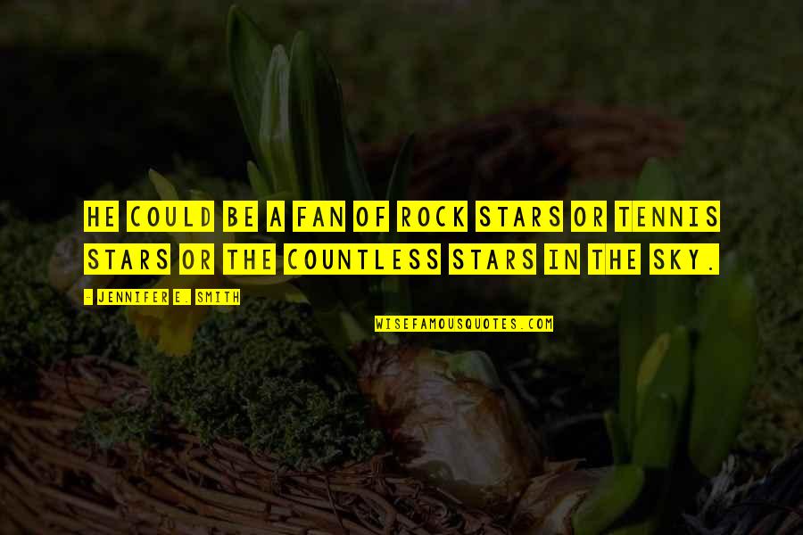 In The Stars Quotes By Jennifer E. Smith: He could be a fan of rock stars In The Stars Quotes By Jennifer E. Smith: He could be a fan of rock stars