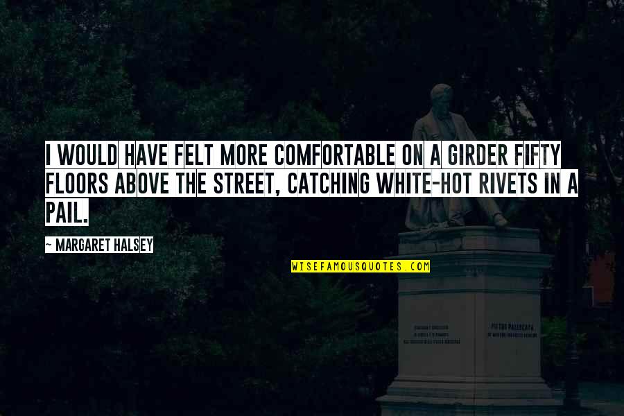 In The Street Quotes By Margaret Halsey: I would have felt more comfortable on a In The Street Quotes By Margaret Halsey: I would have felt more comfortable on a