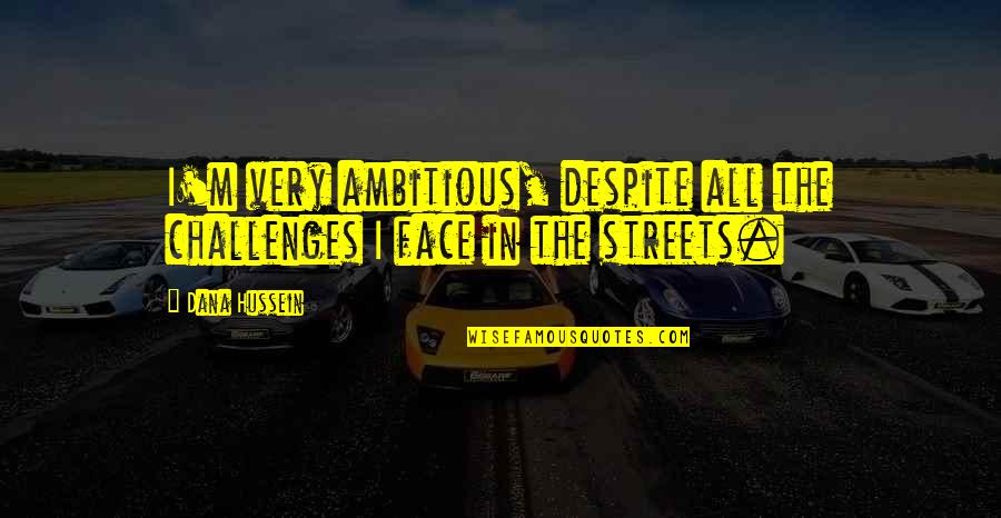 In The Streets Quotes By Dana Hussein: I'm very ambitious, despite all the challenges I