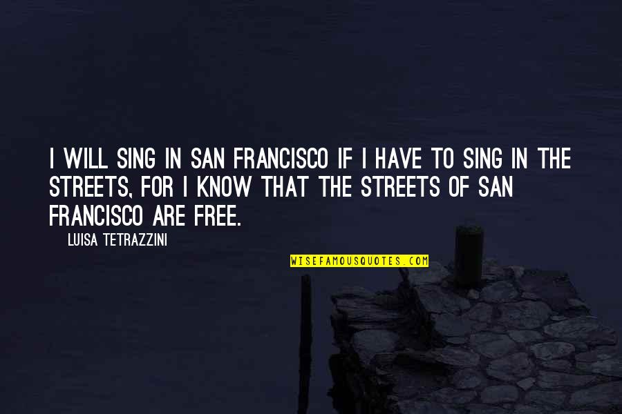 In The Streets Quotes By Luisa Tetrazzini: I will sing in San Francisco if I In The Streets Quotes By Luisa Tetrazzini: I will sing in San Francisco if I