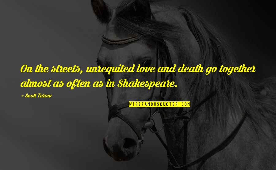 In The Streets Quotes By Scott Turow: On the streets, unrequited love and death go In The Streets Quotes By Scott Turow: On the streets, unrequited love and death go