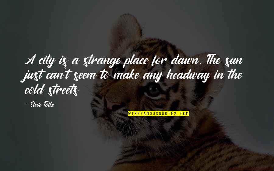 In The Sun Quotes By Steve Toltz: A city is a strange place for dawn. In The Sun Quotes By Steve Toltz: A city is a strange place for dawn.