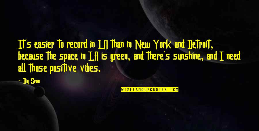 In The Sunshine Quotes By Big Sean: It's easier to record in LA than in In The Sunshine Quotes By Big Sean: It's easier to record in LA than in
