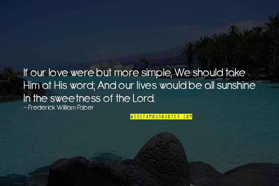 In The Sunshine Quotes By Frederick William Faber: If our love were but more simple, We In The Sunshine Quotes By Frederick William Faber: If our love were but more simple, We