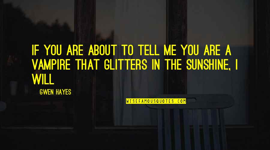 In The Sunshine Quotes By Gwen Hayes: If you are about to tell me you