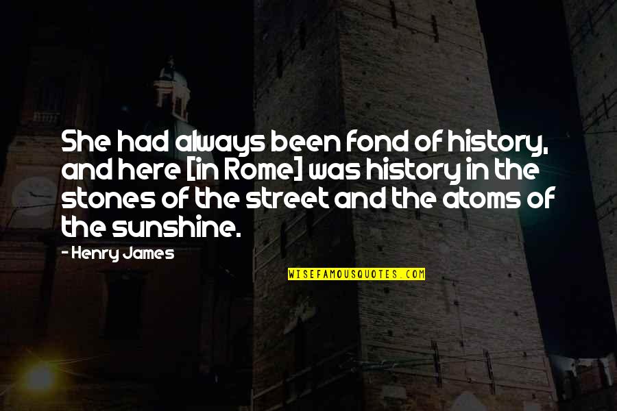 In The Sunshine Quotes By Henry James: She had always been fond of history, and In The Sunshine Quotes By Henry James: She had always been fond of history, and