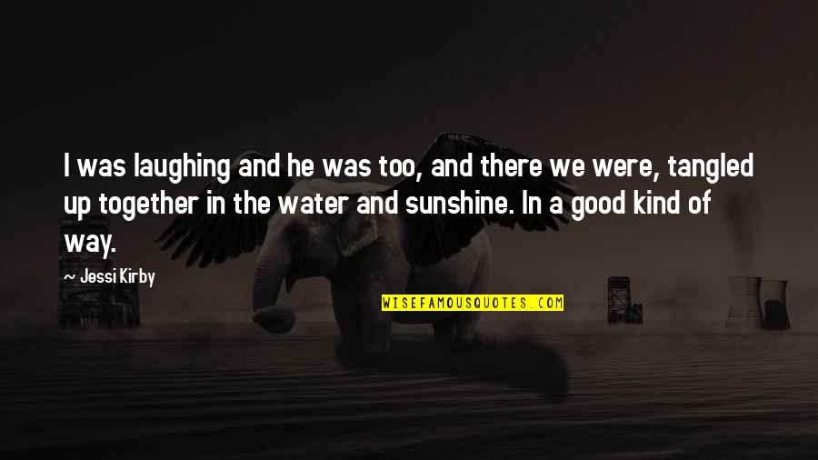 In The Sunshine Quotes By Jessi Kirby: I was laughing and he was too, and In The Sunshine Quotes By Jessi Kirby: I was laughing and he was too, and