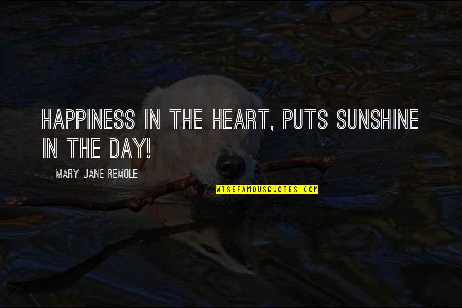 In The Sunshine Quotes By Mary Jane Remole: Happiness in the heart, puts sunshine in the In The Sunshine Quotes By Mary Jane Remole: Happiness in the heart, puts sunshine in the