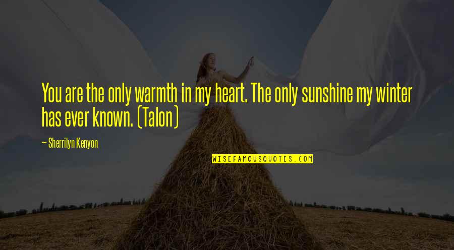 In The Sunshine Quotes By Sherrilyn Kenyon: You are the only warmth in my heart. In The Sunshine Quotes By Sherrilyn Kenyon: You are the only warmth in my heart.