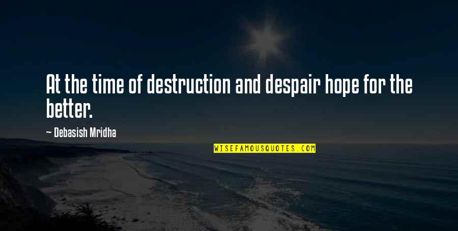 In The Time Of Your Life Quote Quotes By Debasish Mridha: At the time of destruction and despair hope