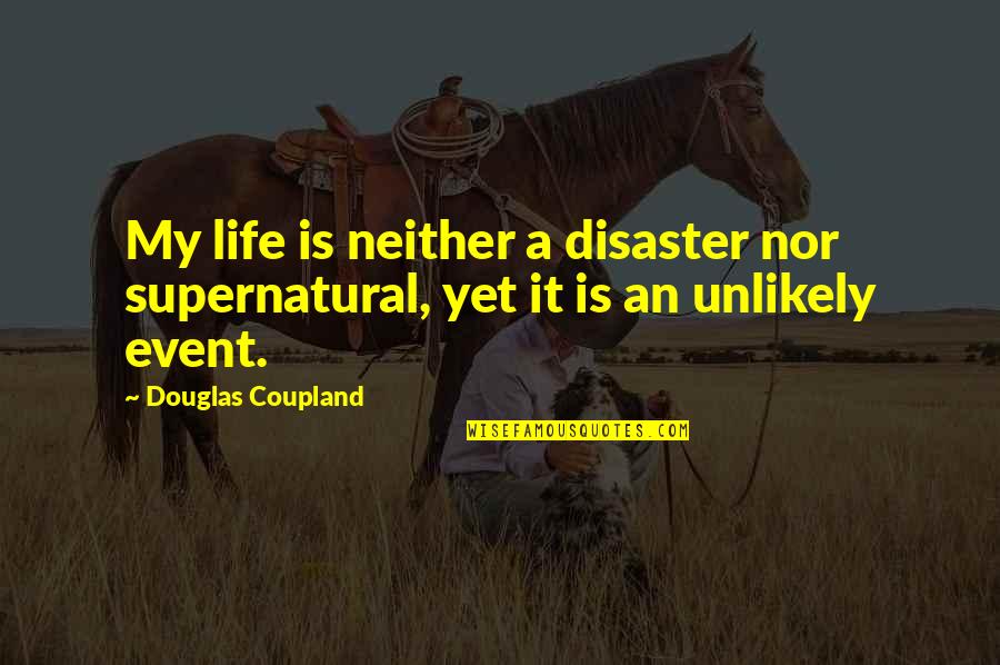 In The Unlikely Event Quotes By Douglas Coupland: My life is neither a disaster nor supernatural,