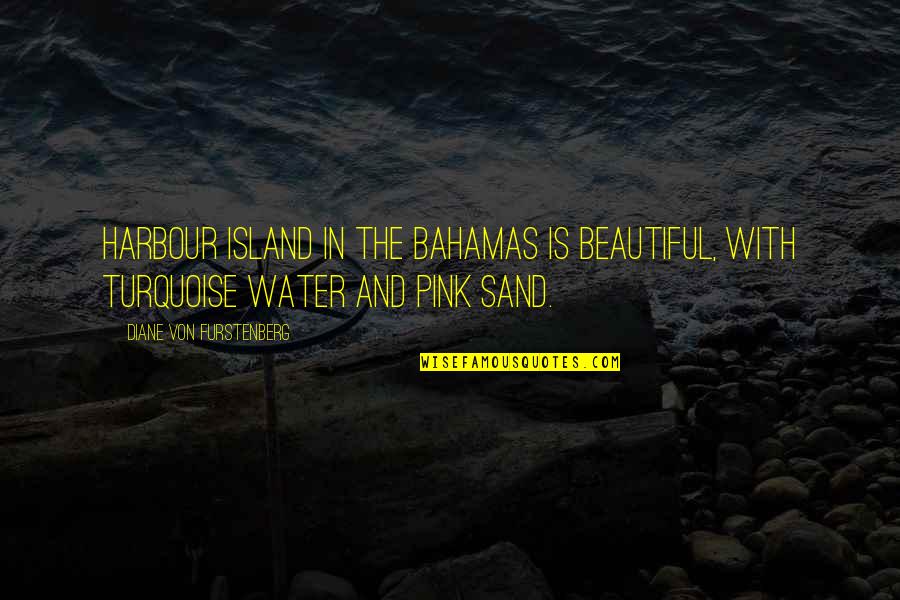 In The Water Quotes By Diane Von Furstenberg: Harbour Island in the Bahamas is beautiful, with In The Water Quotes By Diane Von Furstenberg: Harbour Island in the Bahamas is beautiful, with