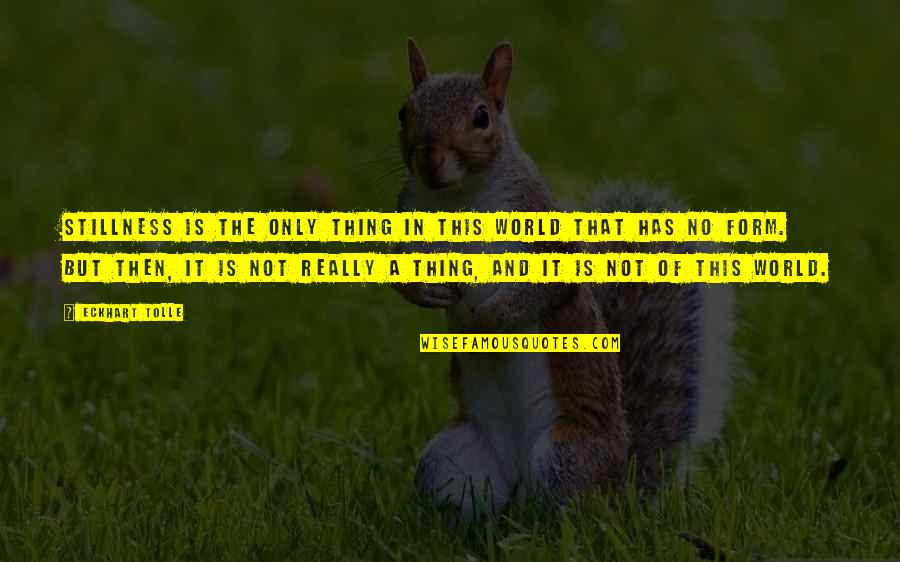 In The World But Not Of It Quotes By Eckhart Tolle: Stillness is the only thing in this world