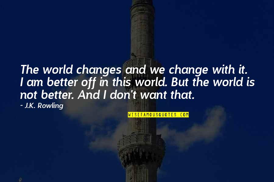 In The World But Not Of It Quotes By J.K. Rowling: The world changes and we change with it.