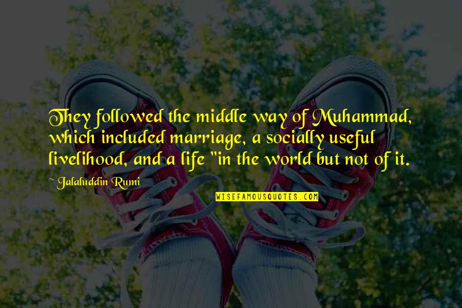 In The World But Not Of It Quotes By Jalaluddin Rumi: They followed the middle way of Muhammad, which