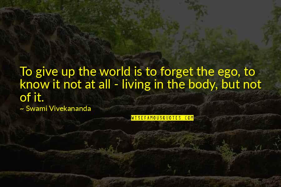 In The World But Not Of It Quotes By Swami Vivekananda: To give up the world is to forget