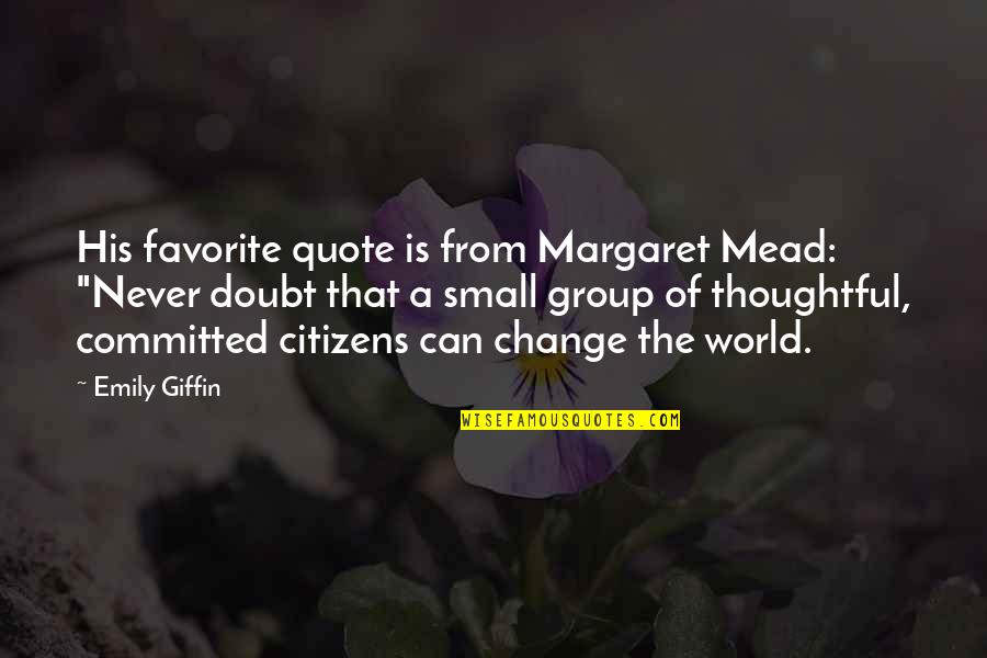 In The World But Not Of The World Quote Quotes By Emily Giffin: His favorite quote is from Margaret Mead: "Never