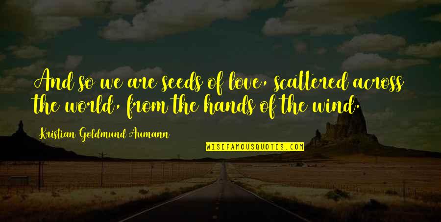 In The World But Not Of The World Quote Quotes By Kristian Goldmund Aumann: And so we are seeds of love, scattered