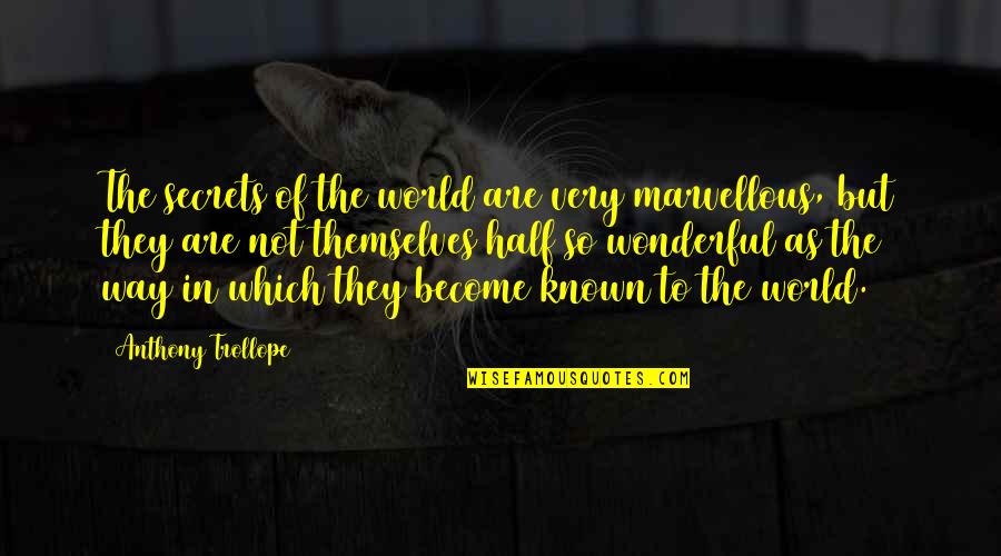 In The World But Not Of The World Quotes By Anthony Trollope: The secrets of the world are very marvellous,