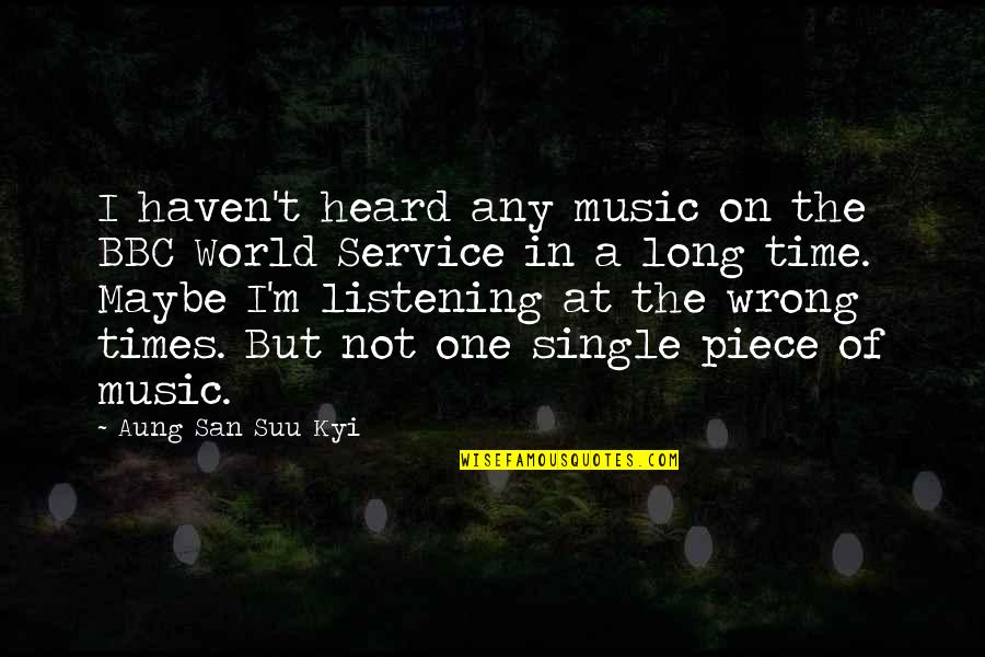 In The World But Not Of The World Quotes By Aung San Suu Kyi: I haven't heard any music on the BBC