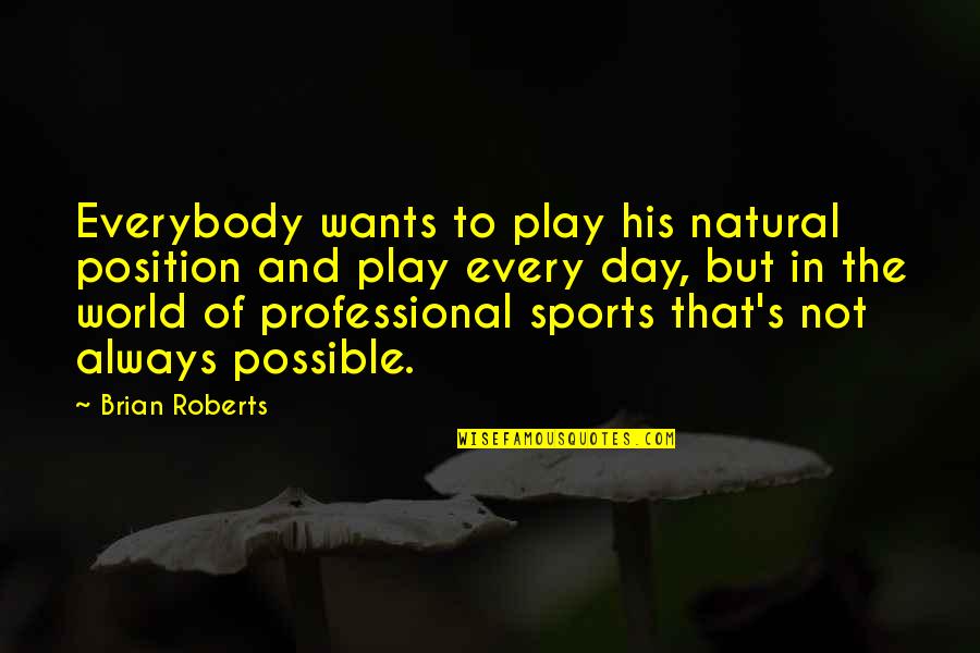 In The World But Not Of The World Quotes By Brian Roberts: Everybody wants to play his natural position and