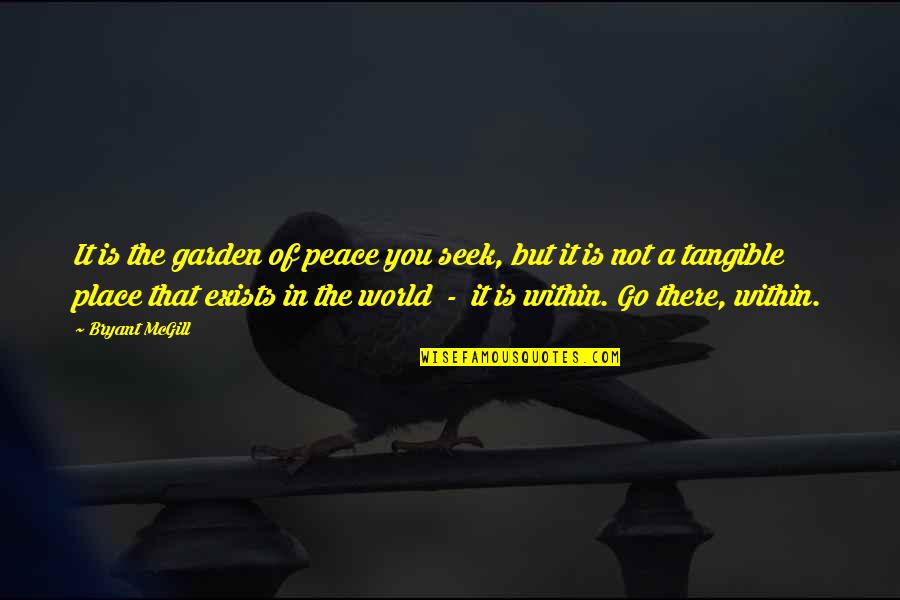 In The World But Not Of The World Quotes By Bryant McGill: It is the garden of peace you seek,