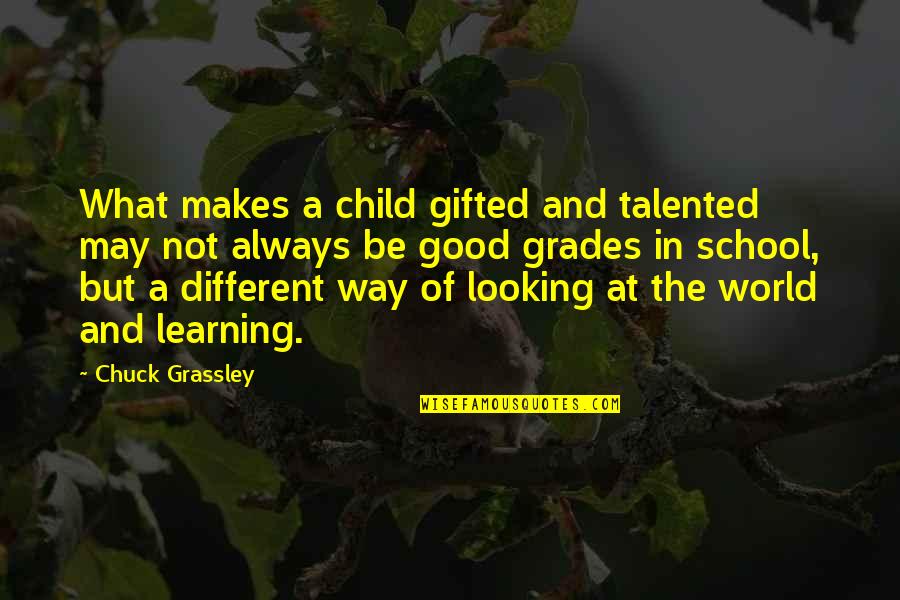 In The World But Not Of The World Quotes By Chuck Grassley: What makes a child gifted and talented may