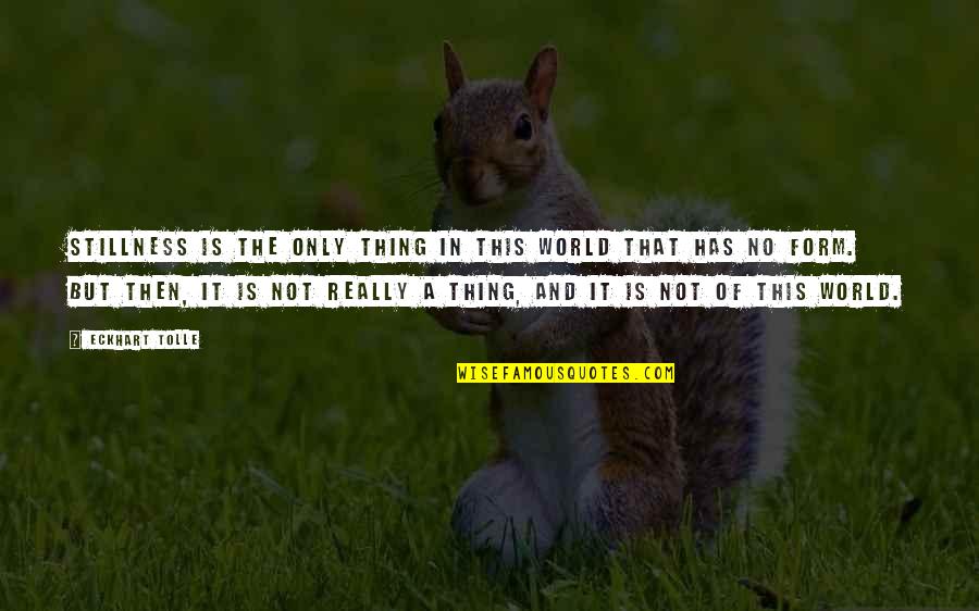 In The World But Not Of The World Quotes By Eckhart Tolle: Stillness is the only thing in this world
