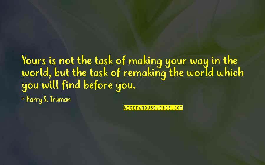 In The World But Not Of The World Quotes By Harry S. Truman: Yours is not the task of making your