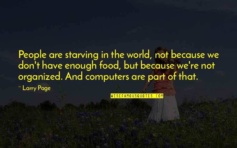 In The World But Not Of The World Quotes By Larry Page: People are starving in the world, not because