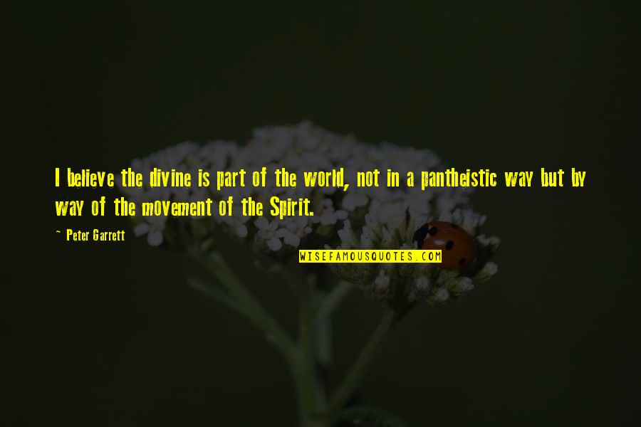 In The World But Not Of The World Quotes By Peter Garrett: I believe the divine is part of the