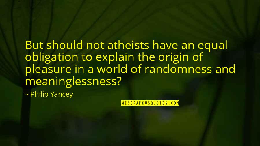 In The World But Not Of The World Quotes By Philip Yancey: But should not atheists have an equal obligation
