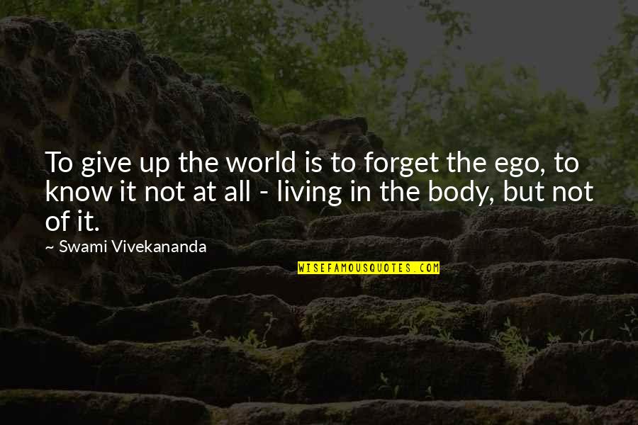 In The World But Not Of The World Quotes By Swami Vivekananda: To give up the world is to forget