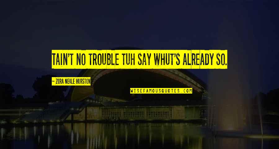 In Their Eyes Were Watching God Quotes By Zora Neale Hurston: Tain't no trouble tuh say whut's already so.