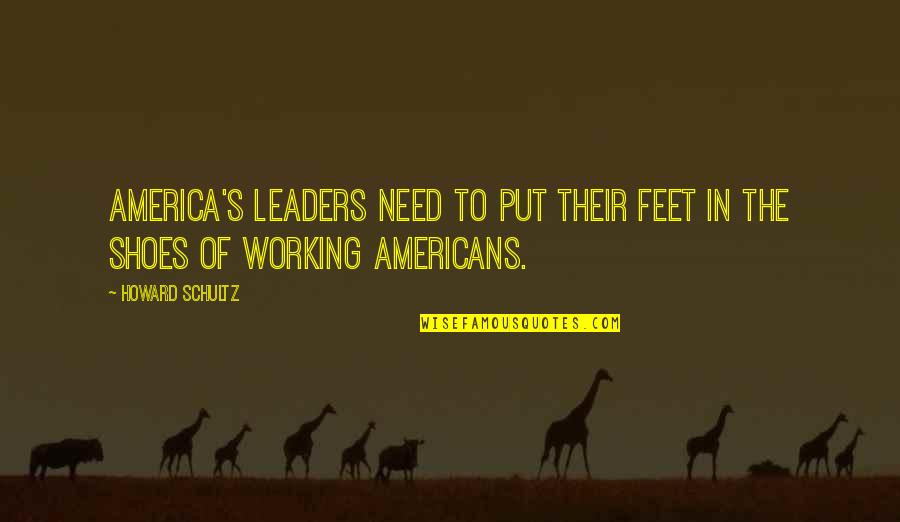 In Their Shoes Quotes By Howard Schultz: America's leaders need to put their feet in