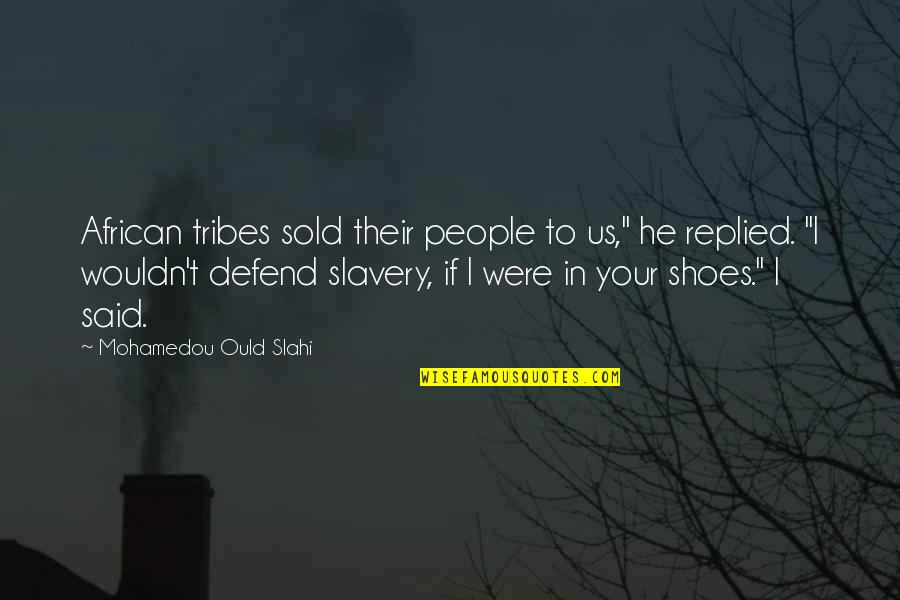 In Their Shoes Quotes By Mohamedou Ould Slahi: African tribes sold their people to us," he