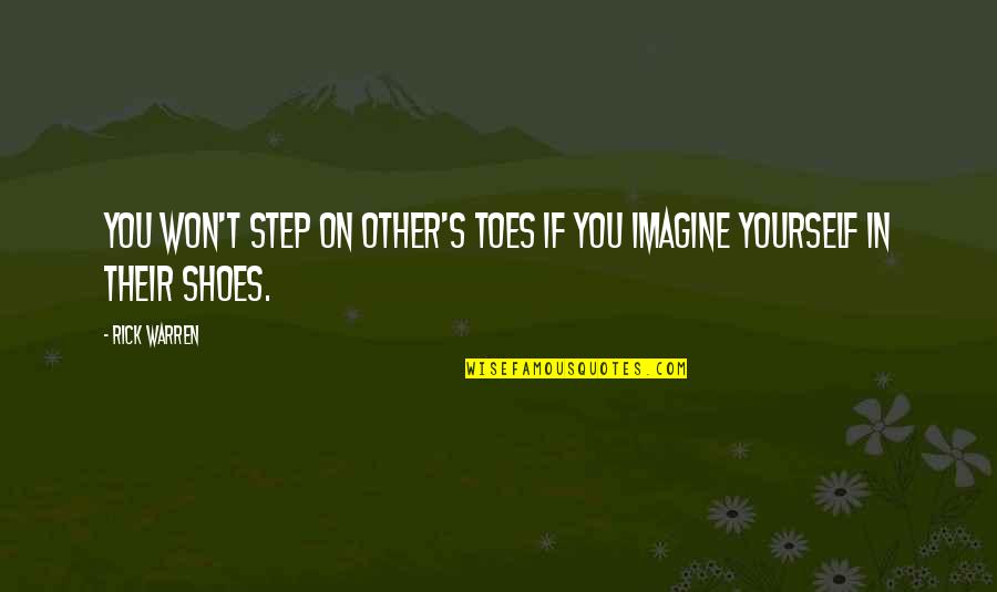 In Their Shoes Quotes By Rick Warren: You won't step on other's toes if you