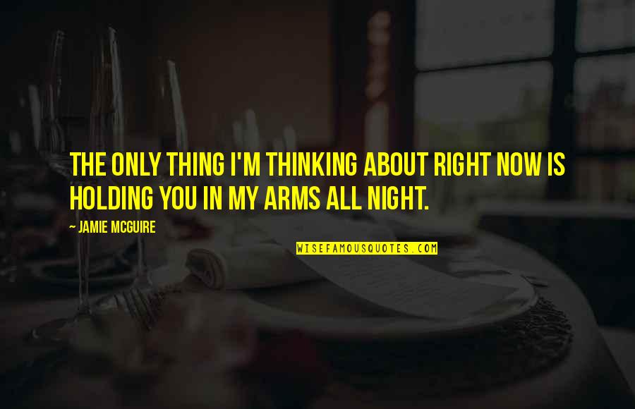 In These Arms Quotes By Jamie McGuire: The only thing I'm thinking about right now