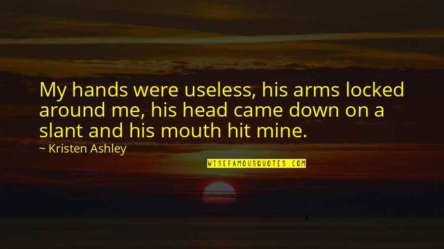 In These Arms Quotes By Kristen Ashley: My hands were useless, his arms locked around