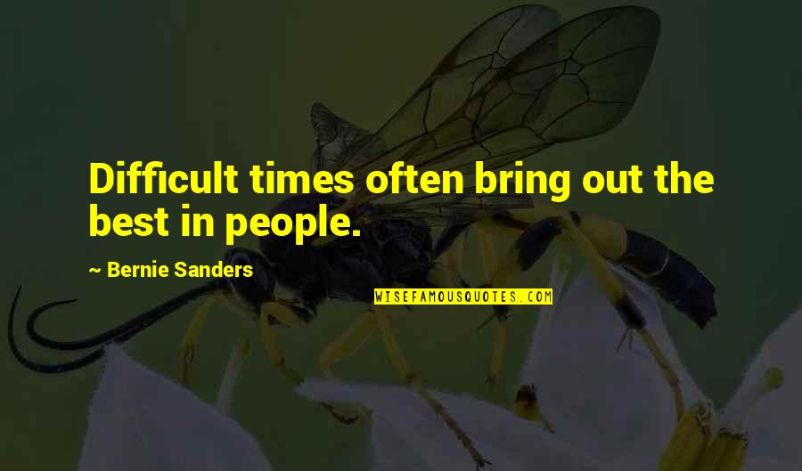 In These Difficult Times Quotes By Bernie Sanders: Difficult times often bring out the best in