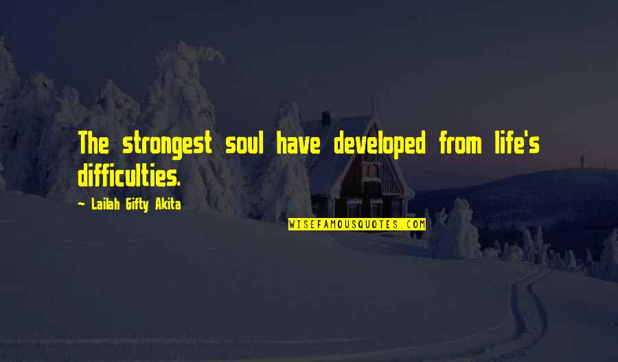 In These Difficult Times Quotes By Lailah Gifty Akita: The strongest soul have developed from life's difficulties.